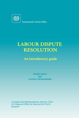 Labour dispute resolution: An introductory guide by Heron, Robert