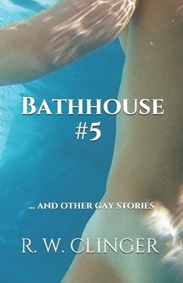 Bathhouse #5: ... and Other Gay Stories by Clinger, R. W.