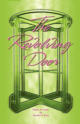 The Revolving Door: Poetry and Prose by Bois, Gordon P.