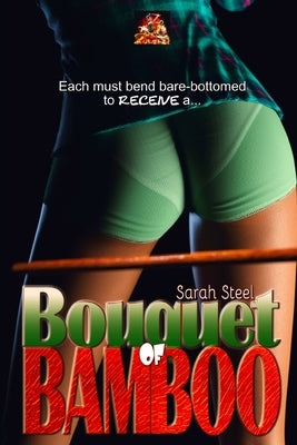 Bouquet of Bamboo: Each must bend over, bare-bottomed, to receive... by Steel, Sarah