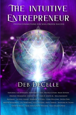 The Intuitive Entrepreneur: Deeper Connections for Soul-Driven Success by Decelle, Deb