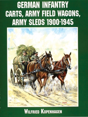 German Infantry Carts, Army Field Wagons, Army Sleds 1900-1945 by Kopenhagen, Wilfried
