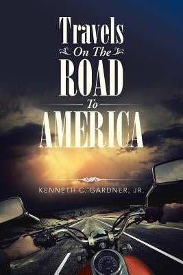 Travels On The Road To America by Gardner, Kenneth C., Jr.
