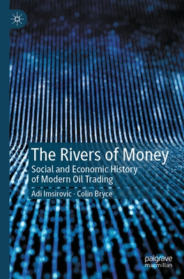 The Rivers of Money: Social and Economic History of Modern Oil Trading by Imsirovic, Adi