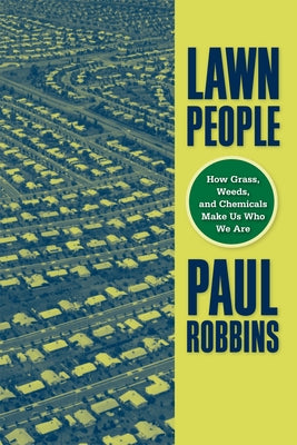 Lawn People: How Grasses, Weeds, and Chemicals Make Us Who We Are by Robbins, Paul