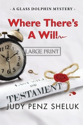 Where There's A Will: A Glass Dolphin Mystery - LARGE PRINT EDITION by Penz Sheluk, Judy