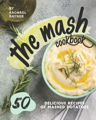 The Mash Cookbook: 50 Delicious Recipes of Mashed Potatoes by Rayner, Rachael