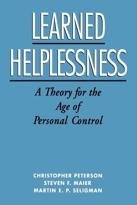 Learned Helplessness: A Theory for the Age of Personal Control by Peterson, Christopher