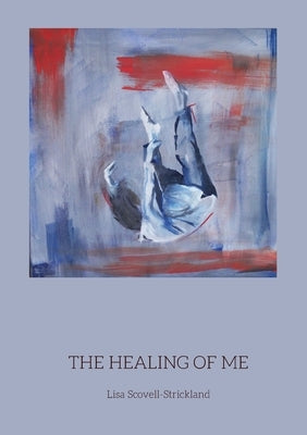 The Healing of Me by Scovell-Strickland, Lisa