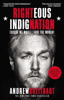 Righteous Indignation: Excuse Me While I Save the World! by Breitbart, Andrew