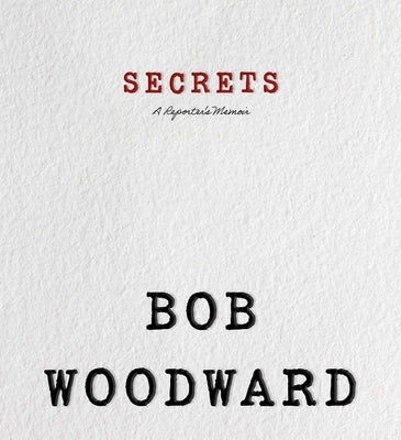 Secrets: A Reporting Memoir by Woodward, Bob