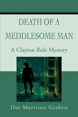Death Of A Meddlesome Man: A Clayton Rule Mystery by Grabitz, Dee Morrison