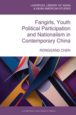 Fangirls, Youth Political Participation and Nationalism in Contemporary China by Chen, Ronggang