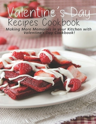 Valentine's Day Recipes Cookbook: Making More Memories in your Kitchen with Valentine'Day Cookbook by Sutton, Andy