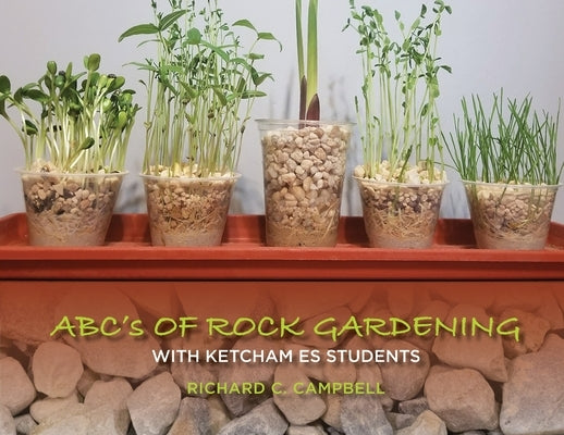 Abc's of Rock Gardening with Ketcham Es Students by Campbell, Richard C.
