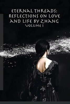 Eternal Threads: Reflections on Love and Life by Zhang - Volume 1: Timeless reflections on love, life, and the art of connection. by Malin, Stuart Barry