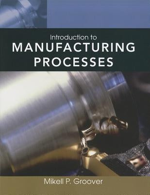 Introduction to Manufacturing Processes [With Web Access] by Groover, Mikell P.