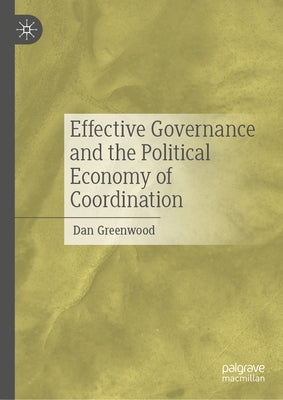 Effective Governance and the Political Economy of Coordination by Greenwood, Dan