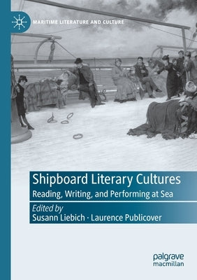Shipboard Literary Cultures: Reading, Writing, and Performing at Sea by Liebich, Susann