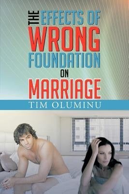 The Effects of Wrong Foundation on Marriage by Oluminu, Tim