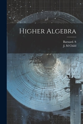 Higher Algebra by Barnard S