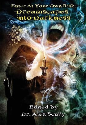 Enter at Your Own Risk: Dreamscapes into Darkness by Scully, B. E.