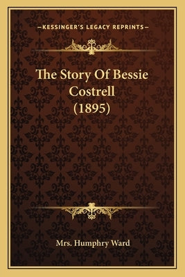 The Story Of Bessie Costrell (1895) by Ward, Humphry