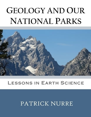 Geology and Our National Parks: Lessons in Earth Science by Nurre, Patrick
