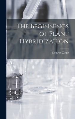 The Beginnings of Plant Hybridization by Zirkle, Conway 1895-
