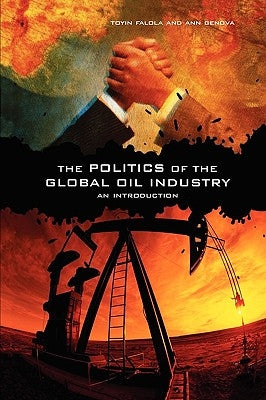 The Politics of the Global Oil Industry: An Introduction by Falola, Toyin