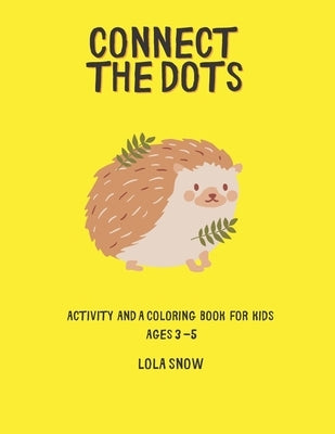 Connect the Dots: Activity and a Coloring Book for Kids Ages 3 -5 by Snow, Lola