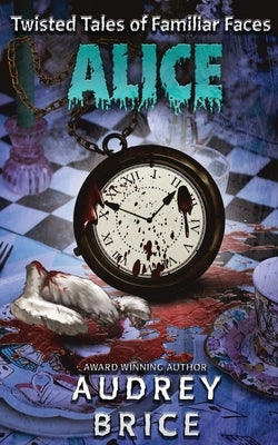 Alice (Twisted Tales of Familiar Faces) by Brice, Audrey