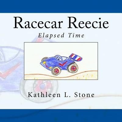 Racecar Reecie: Elapsed Time by Stone, Kathleen L.