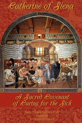 Catherine of Siena: A Sacred Covenant of Caring for the Sick by O'Brien, Mary Elizabeth