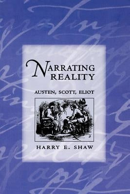 Narrating Reality: Austen, Scott, Eliot by Shaw, Harry E.