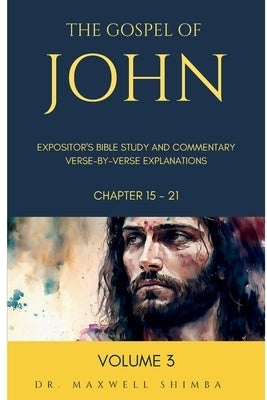 The Gospel of John: The Expository Bible Study and Commentary: Verse-by-Verse by Shimba, Maxwell