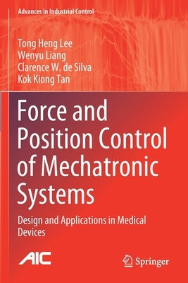 Force and Position Control of Mechatronic Systems: Design and Applications in Medical Devices by Lee, Tong Heng
