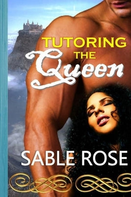 Tutoring the Queen: An Erotic Romance Urban Fantasy by Rose, Sable