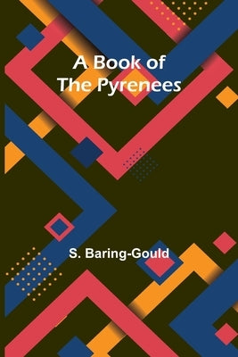 A Book Of The Pyrenees by Baring-Gould, S.
