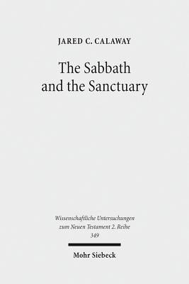 The Sabbath and the Sanctuary: Access to God in the Letter to the Hebrews and Its Priestly Context by Calaway, Jared C.