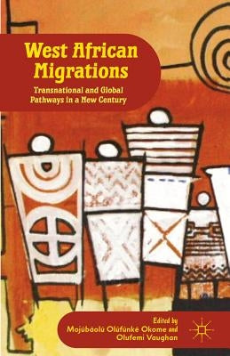 West African Migrations: Transnational and Global Pathways in a New Century by Okome, M.