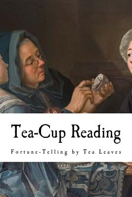 Tea-Cup Reading: Fortune-Telling by Tea Leaves by A. Highland Seer