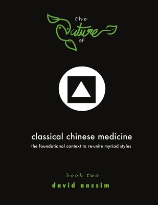 The Nature of Classical Chinese Medicine (Book 2 of 2) by Nassim, David