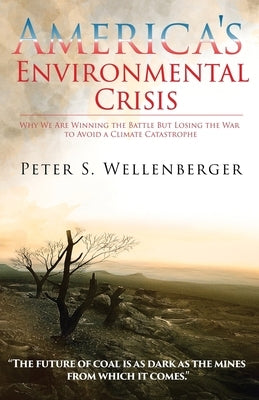America's Environmental Crisis: Why We Are Winning the Battle but Losing the War to Avoid a Climate Catastrophe by Wellenberger, Peter S.