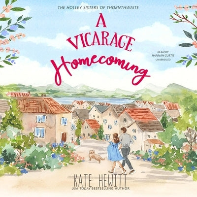 A Vicarage Homecoming: A Holley Sisters of Thornthwaite Romance by Hewitt, Kate