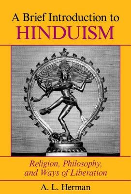 A Brief Introduction to Hinduism: Religion, Philosophy, and Ways of Liberation by Herman, A. L.