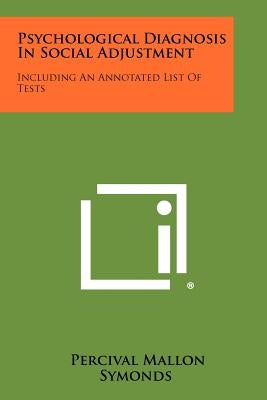 Psychological Diagnosis In Social Adjustment: Including An Annotated List Of Tests by Symonds, Percival Mallon