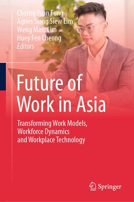 Future of Work in Asia: Transforming Work Models, Workforce Dynamics and Workplace Technology by Fung, Chorng Yuan