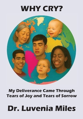 Why Cry?: My Deliverance Came Through Tears of Joy and Tears of Sorrow by Miles, Luvenia