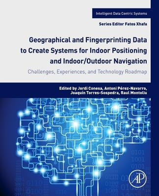 Geographical and Fingerprinting Data for Positioning and Navigation Systems: Challenges, Experiences and Technology Roadmap by Conesa, Jordi